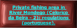 
Private fishing area in River Mondego (Celorico da Beira - 2): regulations (portuguese).