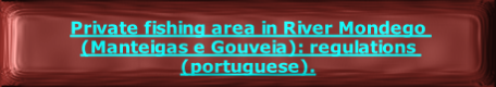 
Private fishing area in River Mondego (Manteigas e Gouveia): regulations (portuguese).