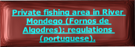 
Private fishing area in River Mondego (Fornos de Algodres): regulations (portuguese).