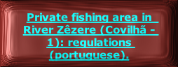 
Private fishing area in  River Zêzere (Covilhã - 1): regulations (portuguese).