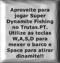 Aproveite para jogar Super Dynamite Fishing no Trutas.PT. Utilize as teclas W,A,S,D para mexer o barco e Space para atirar dinamite!!