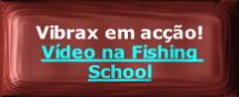 
Vibrax em acção!
Vídeo na Fishing School
