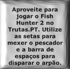 Aproveite para jogar o Fish Hunter 2 no Trutas.PT. Utilize as setas para mexer o pescador e a barra de espaços para disparar o arpão.