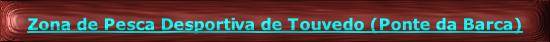 
Zona de Pesca Desportiva de Touvedo (Ponte da Barca)