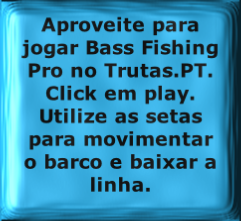 Aproveite para jogar Bass Fishing Pro no Trutas.PT. Click em play. Utilize as setas para movimentar o barco e baixar a linha.
